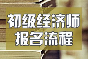看这里！带您了解初级经济师报考方式